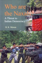 Who are the Naxals?: A Threat to Indian Democracy / Menon, B.K. 
