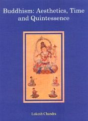 Buddhism: Aesthetics, Time and Quintessence / Lokesh Chandra 