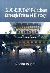 Indo-Bhutan Relations through Prism of History / Rajput, Madhu 