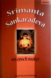 Srimanta Sankaradeva: An Epoch Maker / Borkakoti, Sanjib Kumar 