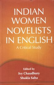 Indian Women Novelists in English: A Critical Study / Chaudhury, Ivy & Saha, Shukla (Eds.)