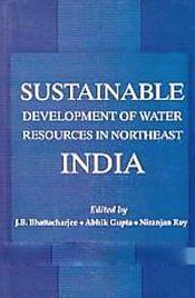 Sustainable Development of Water Resources in Northeast India / Bhattacharjee, J.B.; Gupta, Abhik & Roy, Niranjan (Eds.)