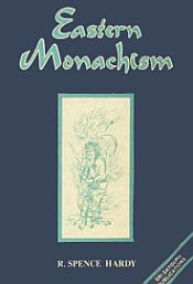 Eastern Monarchism: Account of the Origin, Laws, Discipline, Sacred Writings, Mysterious Rites, Religious Ceremonies and Present Circumstances of the order of Mendicants founded by Gautama Buddha / Hardy, R. Spence 