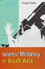 Islamic Militancy in South Asia / Singh, Pragya 