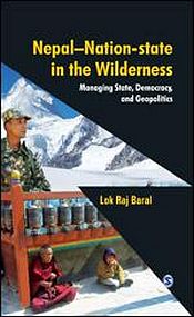 Nepal-Nation-State in the Wilderness: Managing State, Democracy and Geopolitics / Baral, Lok Raj 