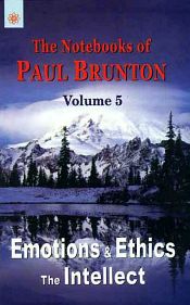 Emotions and Ethics the Intellect (The Notebooks of Paul Brunton, Volume 5) / Brunton, Paul 