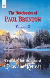 Practices for the Quest: Relax and Retreat (The Notebooks of Paul Brunton; Volume 3) / Brunton, Paul 