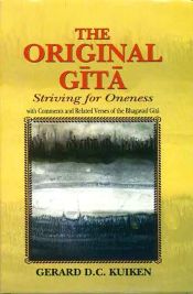 The Original Gita: Striving for Oneness with Comments and Related Verses of the Bhagavad Gita (2nd Edition) / Kuiken, Gerard D. C. 