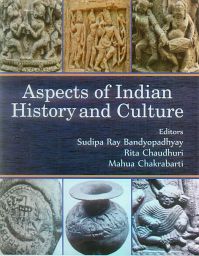 Aspects of Indian History and Culture / Bandyopadhyay, Sudipa Ray; Chaudhuri, Rita & Chakrabarti, Mahua (Eds.)