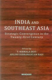 India and Southeast Asia: Strategic Convergence in the Twenty-first Century / Devi, T. Nirmala & Raju, Adluri Subramanyam (Eds.)