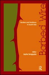 Barbed Wire: Borders and Partitions in South Asia / Sengupta, Jayita (Ed.)