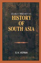 Early Medieval History of South Asia / Verma, S.K. 