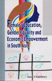 Female's Education Gender Equality and Economic Empowerment in South Asia / Chaudhary, Sunil 