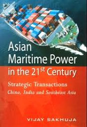 Asian Maritime Power in the 21st Century: Strategic Transactions China, India And Southeast Asia / Shakuja, Vijay 