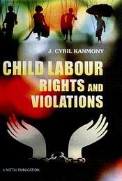 Child Labour Rights and Violations / Kanmony, J. Cyril 