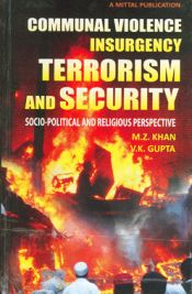 Communal Violence Insurgency Terrorism and Security: Socio-Political and Religious Perspective / Khan, M.Z. & Gupta, V.K. 