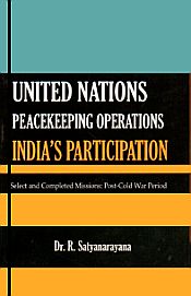 United Nations Peacekeeping Operations India's Participation: Select and Completed Mission: Post-Cost War Period / Satyanarayana, R. (Dr.)