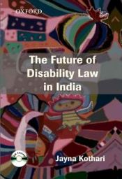 The Future of Disability Law in India: A Critical Analysis of the Persons with Disabilities (Equal Opportunities, Protection of Rights and Full Participation) Act 1995 / Kothari, Jayna 