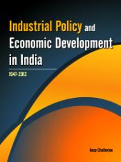 Industrial Policy and Economic Development in India: 1947-2012 / Chatterjee, Anup 