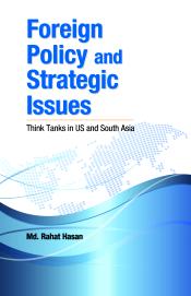 Foreign Policy and Strategic Issues: Think Tanks in US and South Asia / Hasan, Md. Rahat 
