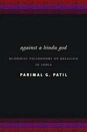 Against a Hindu God: Buddhist Philosophy of Religion in India / Patil, Parimal G. 