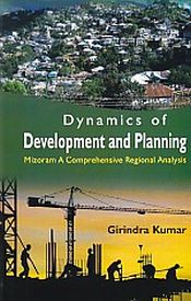 Dynamics of Development and Planning: Mizoram a Comprehensive Regional Analysis / Kumar, Girindra 