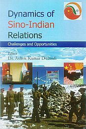 Dynamics of Sino-Indian Relations: Challenges and Opportunities / Dwivedi, Ashok Kumar (Ed.) (Dr.)