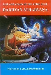 Life and Vision of the Vedic Seer: Dadhyan Atharvana / Singh, Satya Prakash (Prof.)