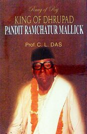 Raag of Raj King of Dhrupad Pandit Ramchatur Mallick / Das, C.L. (Prof.)