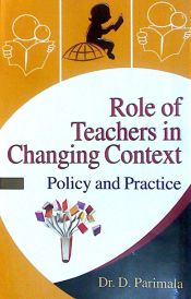 Role of Teachers in Changing Context: Policy and Practice / Parimala, D. (Dr.)