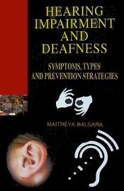 Hearing Impairment and Deafness: Symptoms, Types and Prevention Strategies / Balsara, Maitreya 