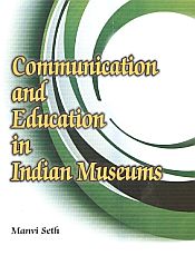 Communication and Education in Indian Museums / Seth, Manvi 