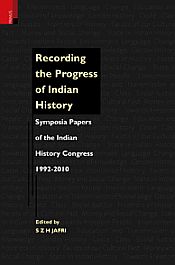 Recording the Progress of Indian History: Symposia Papers of the Indian History Congress: 1992-2010 / Jafri, S.Z.H. 