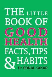 The Little Book of Good Health: Facts, Tips and Habits / Kakar, Sonia (Dr.)