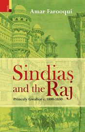 Sindias and the Raj: Princely Gwalior, c. 1800-1850 / Farooqui, Amar 