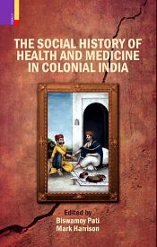 The Social History of Health and Medicine in Colonial India / Pati, Biswamoy & Harrison, Mark 