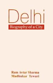 Delhi: Biography of a City / Sharma, Ram Avtar & Tiwari, Madhukar 