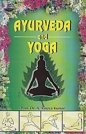 Ayurveda and Yoga / Kumar, A. Vinaya (Prof.) (Dr.)