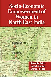 Socio-Economic Empowerment of Women in North East India / Saikia, Hemanta; Baruah, Taposh & Saikia, Archana 