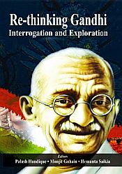 Re-thinking Gandhi: Interrogation and Exploration / Handique, Palash; Gohain, Monjit & Saikia, Hemanta (Eds.)