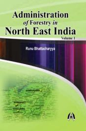 Administration of Forestry in North East India; 2 Volumes / Bhattacharyya, Runu 