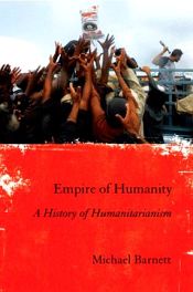 Empire of Humanity: A History of Humanitarianism / Barnett, Michael 
