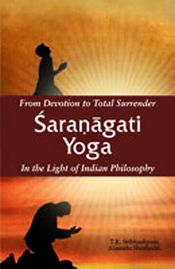 From Devotion to Total Surrender Saranagati Yoga: In the Light of Indian Philosophy / Sribhashyam, T.K. & Sheshadri, Alamelu 