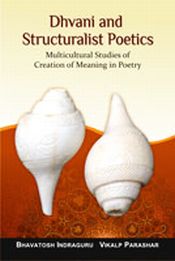 Dhavani and Structuralist Peotics: Multicultural Studies of Creation of Meaning of Poetry / Indraguru, Bhavatosh & Parashar, Vikalp 