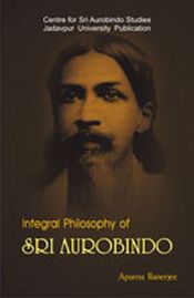 Integral Philosophy of Sri Aurobindo / Banerjee, Aparna 