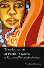 Transformation of Poetic Discourse in Rasa and Post-structural Poetics / Rajoriya, Vandana 