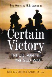 Certain Victory: The U.S. Army in the Gulf War / Scales, Robert H. (Jr.) Brig.) (Gen.)