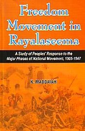 Freedom Movement in Rayalaseema: A Study of Peoples' Response to the Major Phases of National Movement, 1905-1947 / Maddaiah, K. 