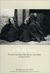 A World Away: Portraits from China, Tibet, Bhutan, and Ladakh / Snider, Larry 