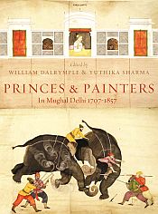 Princes and Painters: In Mughal Delhi 1707-1857 / Dalrymple, William & Sharma, Yuthika (Eds.)